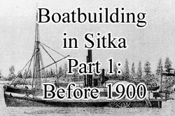 Boatbuilding in Sitka: Part 1 Before 1900